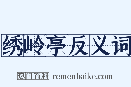 绣岭亭反义词是什么意思的图片